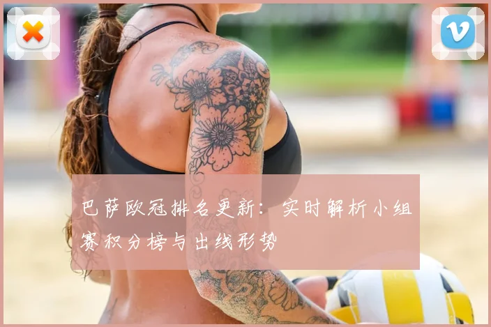 巴萨欧冠排名更新：实时解析小组赛积分榜与出线形势